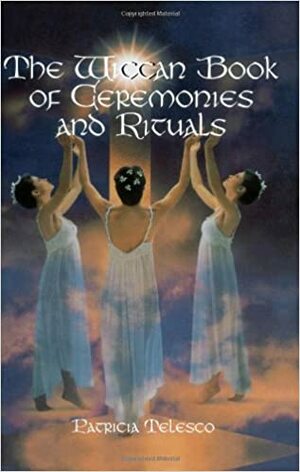 The Wiccan Book of Ceremonies and Rituals by Patricia J. Telesco