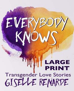 Everybody Knows: Large Print Edition: Transgender Love Stories by Giselle Renarde