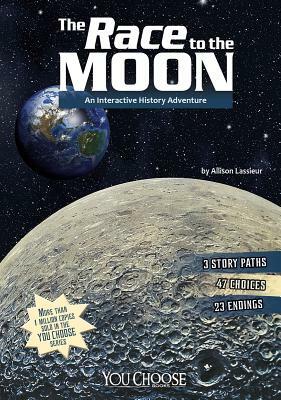 The Race to the Moon: An Interactive History Adventure by Allison Lassieur