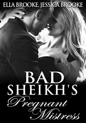 Bad Sheikh's Pregnant Mistress by Jessica Brooke, Ella Brooke