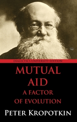 Mutual Aid: A Factor of Evolution: University Edition by Peter Kropotkin