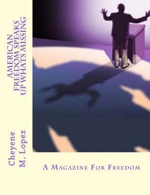 American Freedom Speaks Up Whats Missing: A Magazine For Freedom by Cheyene Montana Lopez