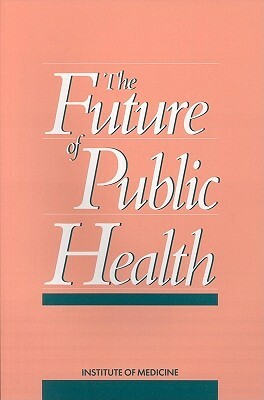 The Future of Public Health by Institute of Medicine, Committee for the Study of the Future of, Division of Health Care Services