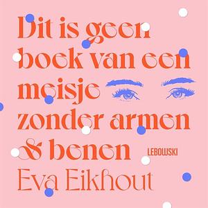 Dit is geen boek van een meisje zonder armen en benen by Eva Eikhout