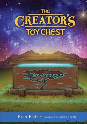 The Creator's Toy Chest: Creation's Story by Brett Blair