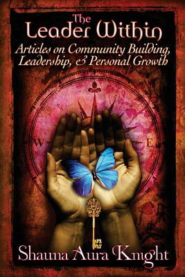 The Leader Within: : Articles on Community Building, Leadership, and Personal Grow by Shauna Aura Knight