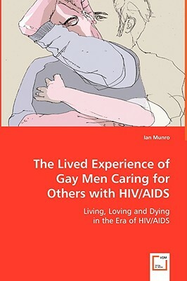 The Lived Experience of Gay Men Caring for Others with HIV/AIDS by Ian Munro