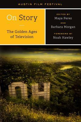 On Story--The Golden Ages of Television by Noah Hawley, Maya Perez, Barbara Morgan