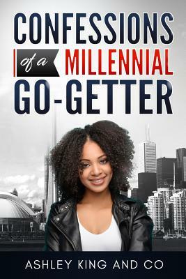 Confessions of a Millennial Go-Getter by Ashley King