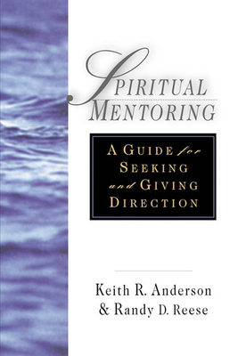 Spiritual Mentoring: A Guide for Seeking Giving Direction by Keith R. Anderson, Randy D. Reese