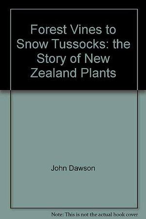 Forest Vines to Snow Tussocks: The Story of New Zealand Plants by John Dawson