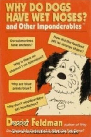 Why Do Dogs Have Wet Noses: And Other Imponderables by David Feldman