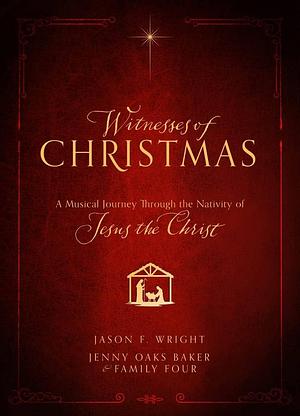 Witnesses of Christmas: A Musical Journey Through the Nativity of Jesus the Christ by Jason F. Wright, Jason F. Wright