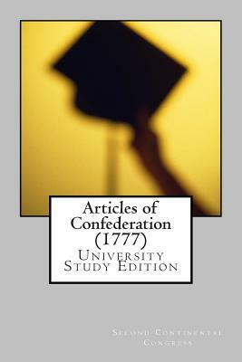Articles of Confederation (1777): University Study Edition by Second Continental Congress