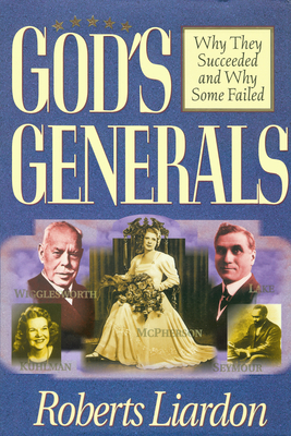 God's Generals Why They Succeeded and Why Some Fail, Volume 1 by Roberts Liardon