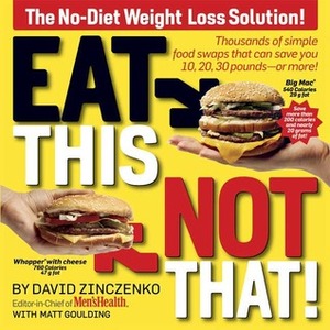 Eat This, Not That!: The No-Diet Weight Loss Solution by David Zinczenko, Matt Goulding