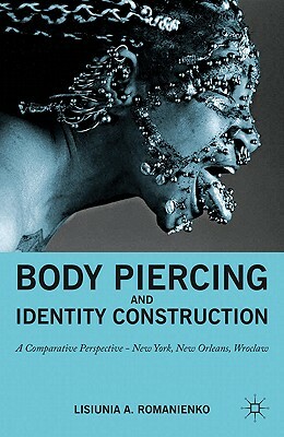 Body Piercing and Identity Construction: A Comparative Perspective -- New York, New Orleans, Wroc?aw by Na Na, Lisiunia A. Romanienko