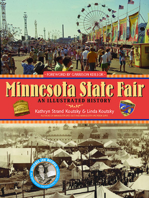Minnesota State Fair: An Illustrated History by Kathryn Strand Koutsky, Garrison Keillor, Linda Koutsky