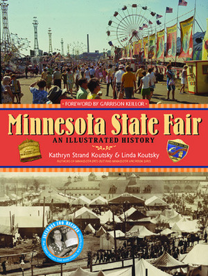 Minnesota State Fair: An Illustrated History by Linda Koutsky, Garrison Keillor, Kathryn Strand Koutsky