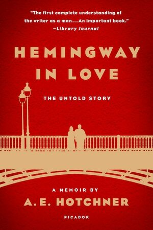 Hemingway in Love: His Own Story: A Memoir by A. E. Hotchner by A. E. Hotchner