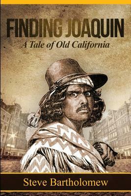 Finding Joaquin, a tale of Old California by Steve Bartholomew