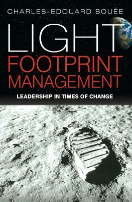 Light Footprint Management: Leadership in Times of Change by Charles-Edouard Bouée