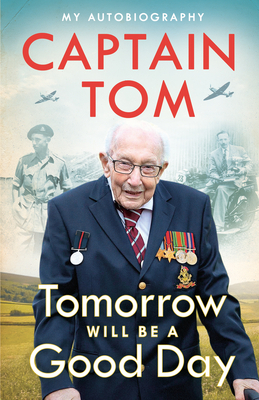 Tomorrow Will Be A Good Day: My Autobiography - The Sunday Times No 1 Bestseller by Tom Moore