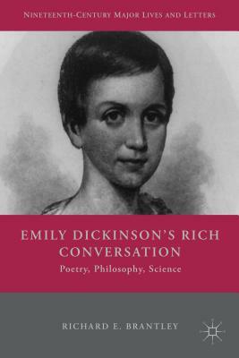 Emily Dickinson's Rich Conversation: Poetry, Philosophy, Science by R. Brantley