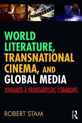 World Literature, Transnational Cinema, and Global Media: Towards a Transartistic Commons by Robert Stam