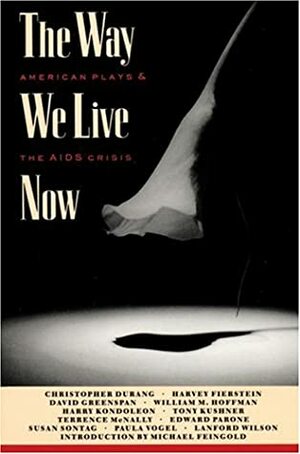 The Way We Live Now: American Plays and the AIDS Crisis by Elizabeth Osborn, Lanford Wilson, Harry Kondoleon, Susan Sontag, Paula Vogel, Tony Kushner, Christopher Durang, David Greenspan, Terrence McNally