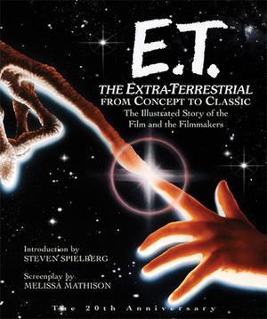 E.T. The Extra-Terrestrial: The Illustrated Story of the Film and The Filmmakers by Linda Sunshine, Melissa Mathison, Steven Spielberg