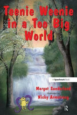 Teenie Weenie in a Too Big World: A Story for Fearful Children by Margot Sunderland