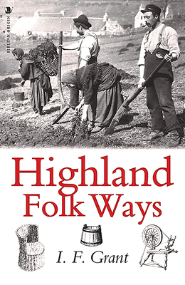 Highland Folk Ways by I. F. Grant