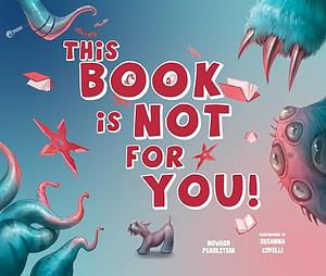 This Book Is Not for You: A Picture Book Without Any Ninjas, Zombies, Or Aliens by Howard Pearlstein