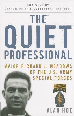 The Quiet Professional: Major Richard J. Meadows of the U.S. Army Special Forces by Alan Hoe