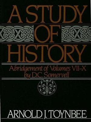 A Study of History: Abridgement of Volumes VII-X by David Churchill Somervell, Arnold Joseph Toynbee, Arnold Joseph Toynbee