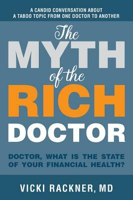 The Myth of the Rich Doctor: Doctor, What Is the State of Your Financial Health? by Vicki Rackner MD