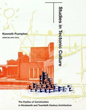 Studies in Tectonic Culture: The Poetics of Construction in Nineteenth and Twentieth Century Architecture by Gitta Domik, John Cava, Kenneth Frampton, Elizabeth R. Jessup