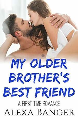 My Older Brother's Best Friend: A First Time Romance by Alexa Banger