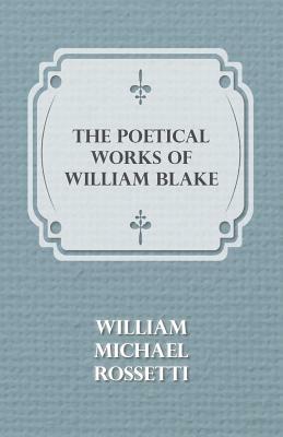 The Poetical Works of William Blake by William Michael Rossetti