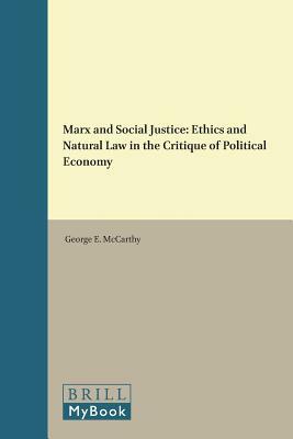 Marx and Social Justice: Ethics and Natural Law in the Critique of Political Economy by George E. McCarthy