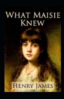 What Maisie Knew Illustrated by Henry James