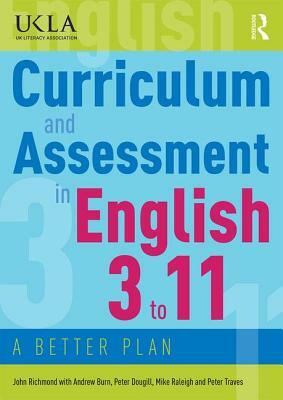 Curriculum and Assessment in English 3 to 11: A Better Plan by Peter Dougill, John Richmond, Andrew Burn