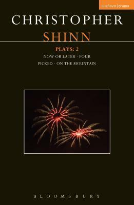 Shinn Plays: 2: Now or Later; Four; Picked; On The Mountain by Christopher Shinn