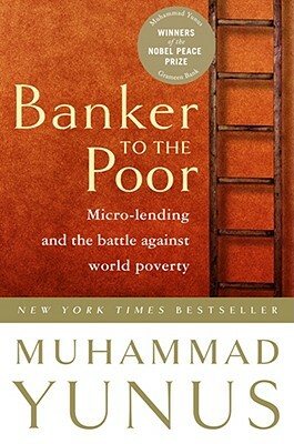 Banker to the Poor: Micro-Lending and the Battle Against World Poverty by Muhammad Yunus