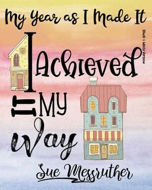 I Achieved It My Way (Black & White Version): Personal Memorandum Diary by Sue Messruther