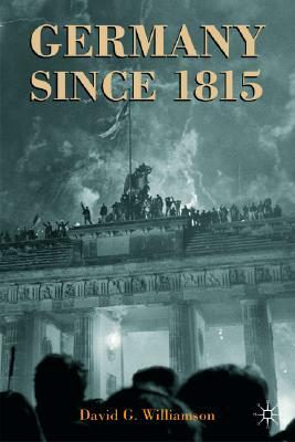 Germany Since 1815: A Nation Forged and Renewed by David G. Williamson