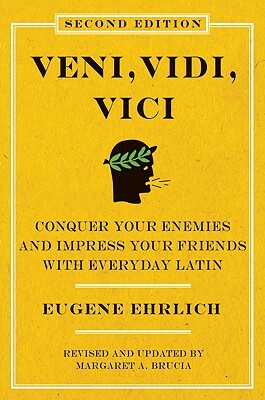 Veni, Vidi, Vici: Conquer Your Enemies, Impress Your Friends with Everyday Latin by Eugene Ehrlich