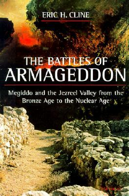 The Battles of Armageddon: Megiddo and the Jezreel Valley from the Bronze Age to the Nuclear Age by Eric H. Cline