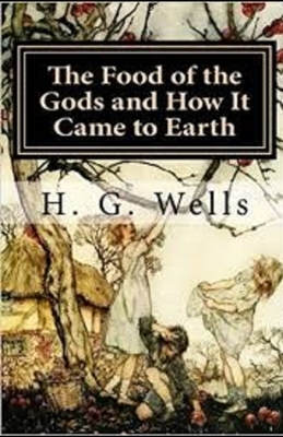 The Food of the Gods and How It Came to Earth Illustrated by H.G. Wells